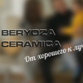 BERYOZA CERAMICA — От хорошего к лучшему